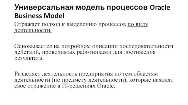 Универсальная модель процессов Oracle Business ModelОтражает подход к выделению процессов по виду деятельности.Основывается на подробном