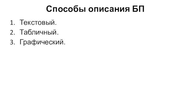 Способы описания БПТекстовый.Табличный.Графический.