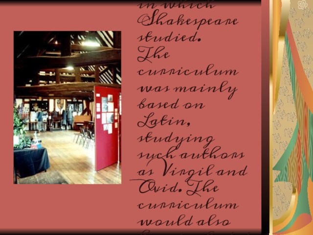 This picture shows the inside of the schoolroom in which Shakespeare studied.  The curriculum