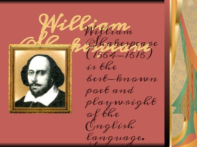 William Shakespeare   William Shakespeare (1564-1616) is the best-known poet and playwright of the
