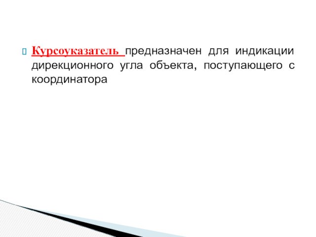 Курсоуказатель предназначен для индикации дирекционного угла объекта, поступающего с координатора