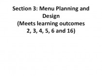 Section 3: Menu Planning and Design (Meets learning outcomes 2, 3, 4, 5, 6 and 16)