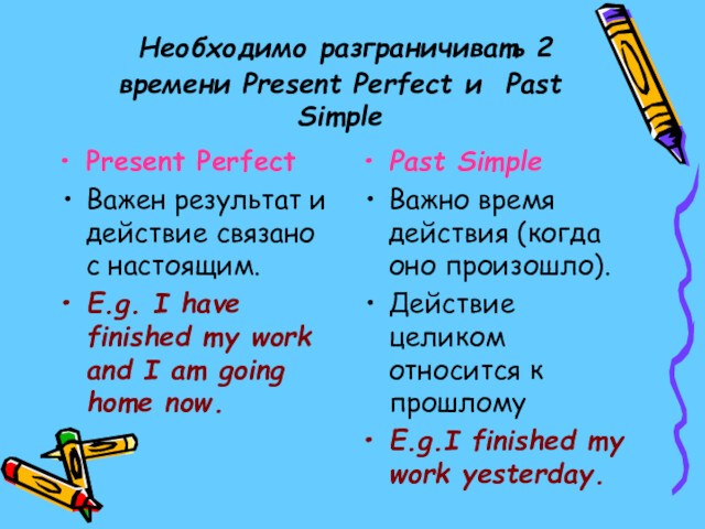 Необходимо разграничивать 2 времени Present Perfect и Past SimplePresent PerfectВажен результат и действие связано