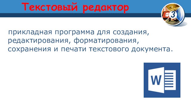 Текстовый редактор прикладная программа для создания, редактирования, форматирования, сохранения и печати текстового документа.