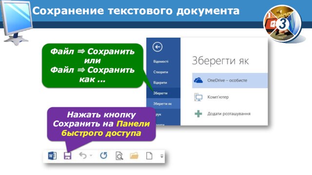 Сохранение текстового документаНажать кнопку Сохранить на Панели быстрого доступаФайл ⇒ СохранитьилиФайл ⇒ Сохранить как ...
