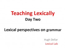Teaching Lexically Day Two. Lexical perspectives on grammar