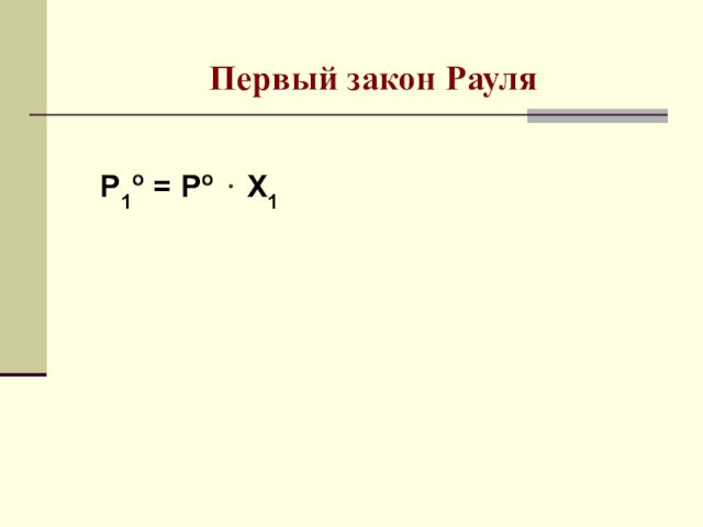 Первый закон Рауля		P1о = Pо ⋅ Х1