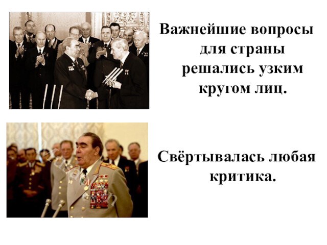 Важнейшие вопросы для страны решались узким кругом лиц. Свёртывалась любая критика.