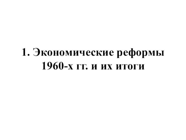 1. Экономические реформы 1960-х гг. и их итоги