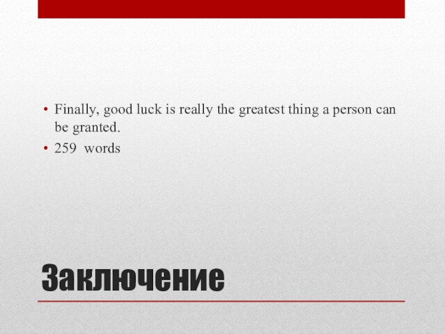 ЗаключениеFinally, good luck is really the greatest thing a person can be granted. 259 words