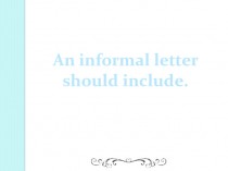 An informal letter should include