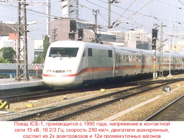 Поезд ICE-1, производится с 1990 года, напряжение в контактной сети 15 кВ, 16 2/3 Гц,