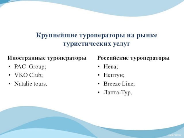Крупнейшие туроператоры на рынке туристических услугИностранные туроператорыPAC Group;VKO Club;Natalie tours.Российские туроператорыНева;Нептун;Breeze Line;Лапта-Тур.