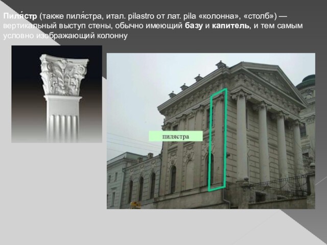 Пиля́стр (также пиля́стра, итал. pilastro от лат. pila «колонна», «столб») — вертикальный выступ стены, обычно имеющий