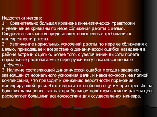 Недостатки метода:1.	Сравнительно большая кривизна кинематической траекториии увеличение кривизны по мере сближения ракеты с целью. Следовательно,