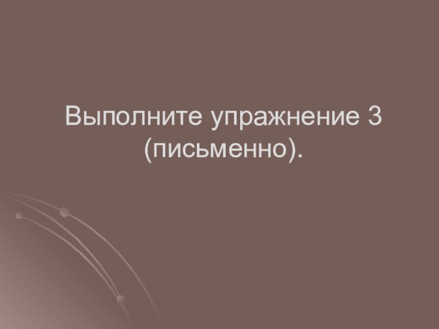 Выполните упражнение 3
 (письменно).