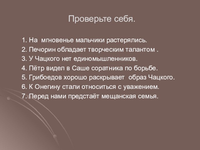 Проверьте себя.1. На мгновенье мальчики растерялись. 2. Печорин обладает творческим талантом . 3. У Чацкого