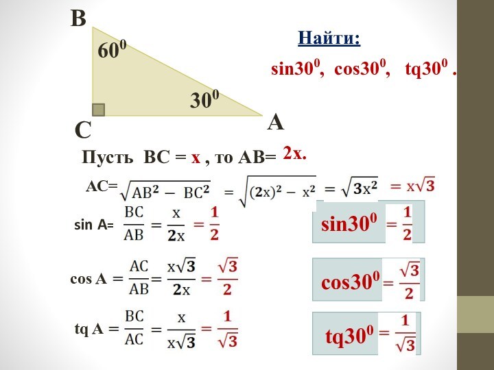 300600CBAНайти:sin300, cos300, tq300 .Пусть ВС = х , то АВ=2х.АС=sin A=sin300 cos Acos300 tq Atq300