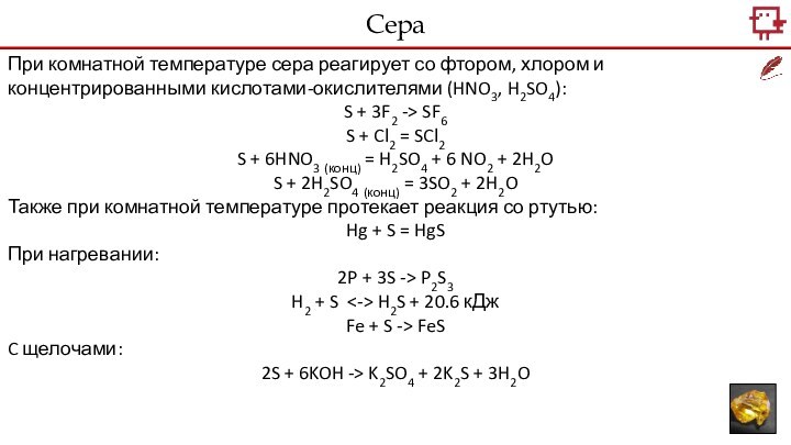 При комнатной температуре сера реагирует со фтором, хлором и концентрированными кислотами-окислителями (HNO3, H2SO4):S + 3F2