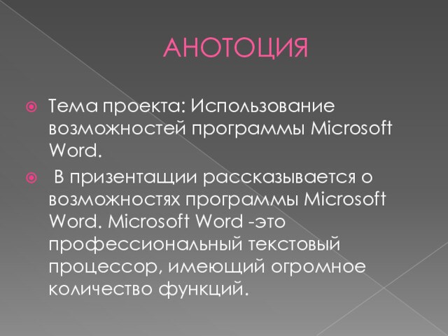 АНОТОЦИЯТема проекта: Использование возможностей программы Microsoft Word. В призентащии рассказывается о возможностях программы Microsoft Word. Microsoft