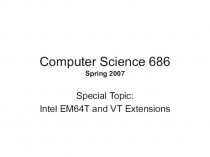 Computer Science 686 Spring 2007. Intel EM64T and VT Extensions