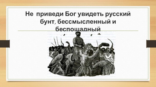 Не приведи Бог увидеть русский бунт, бессмысленный и беспощадный