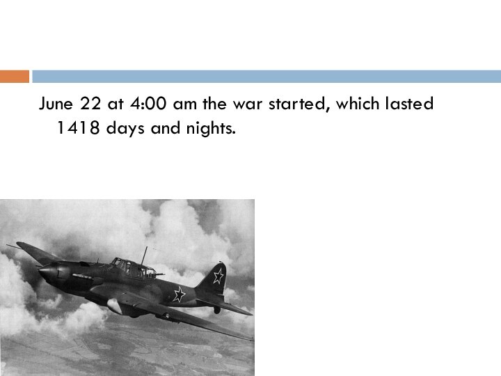 June 22 at 4:00 am the war started, which lasted 1418 days and nights.