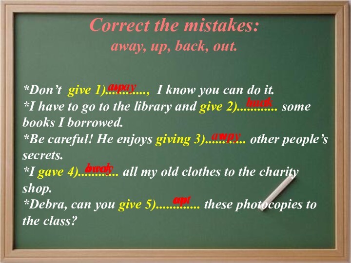 Correct the mistakes:  away, up, back, out. *Don’t give 1)............, I know you can
