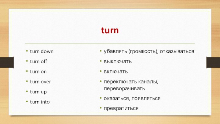 turn turn down turn off turn on turn over turn up turn into убавлять (громкость),