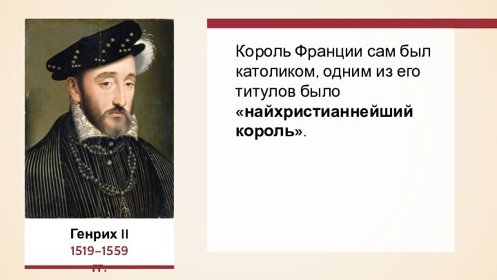 Король Франции сам был католиком, одним из его титулов было «найхристианнейший король». Генрих II1519–1559 гг.