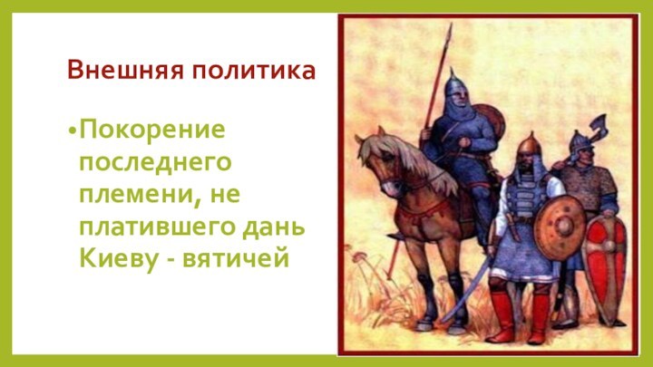 Внешняя политика Покорение последнего племени, не платившего дань Киеву - вятичей