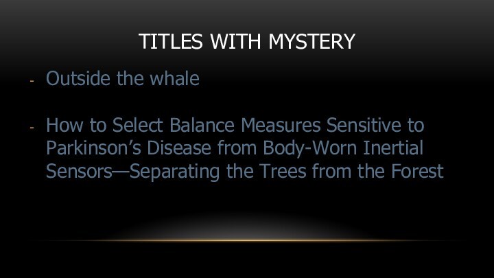 TITLES WITH MYSTERYOutside the whaleHow to Select Balance Measures Sensitive to Parkinson’s Disease from Body-Worn