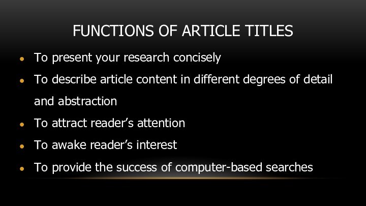 FUNCTIONS OF ARTICLE TITLESTo present your research conciselyTo describe article content in different degrees of