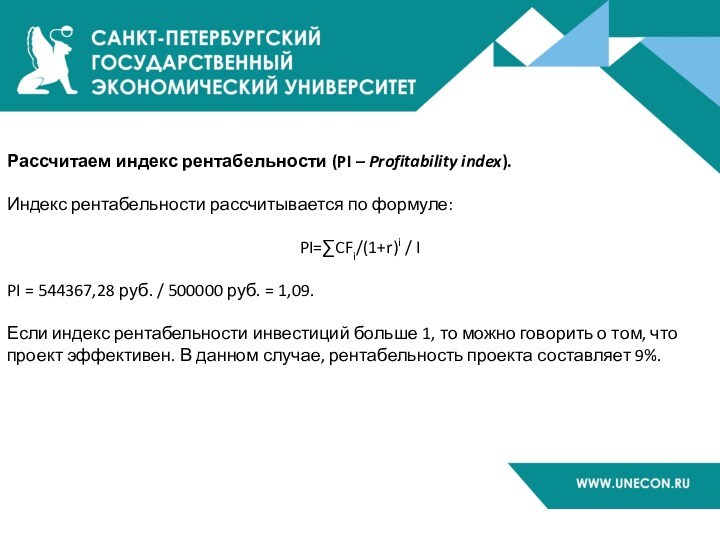 Рассчитаем индекс рентабельности (PI – Profitability index).Индекс рентабельности рассчитывается по формуле:PI=∑CFi/(1+r)i / IPI = 544367,28