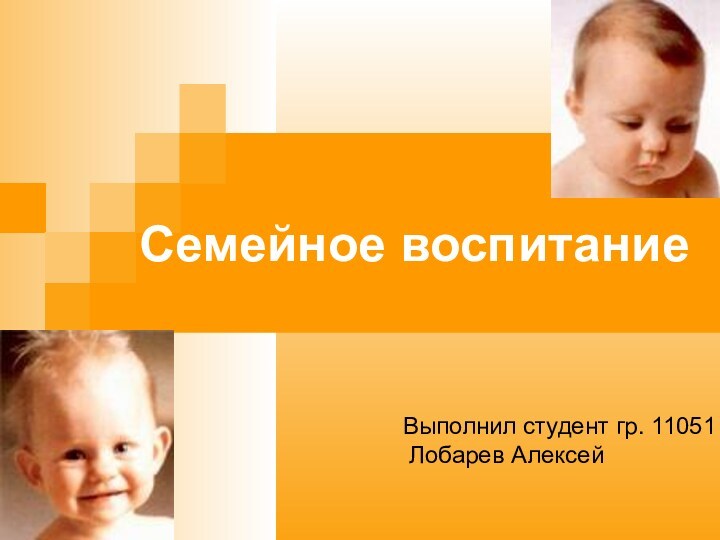 Семейное воспитание Выполнил студент гр. 11051  Лобарев Алексей