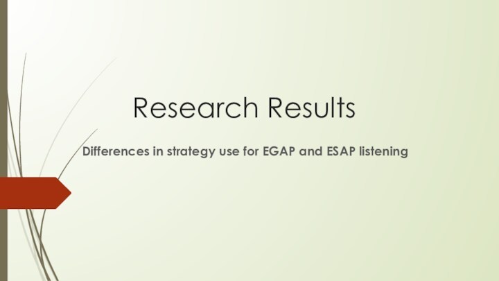 Research Results Differences in strategy use for EGAP and ESAP listening