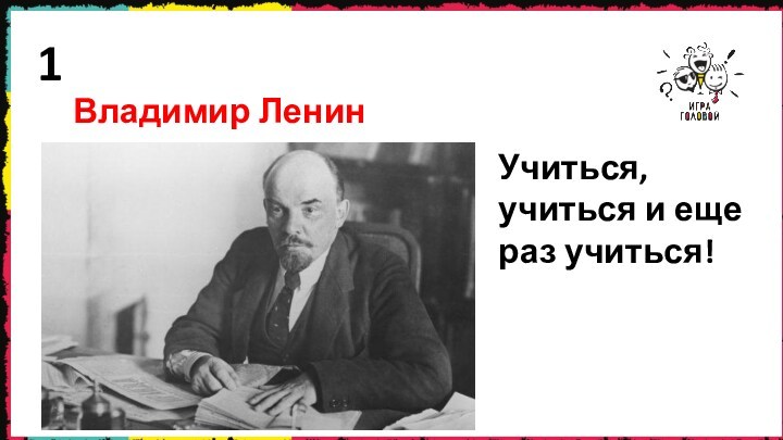 1Учиться, учиться и еще раз учиться! Владимир Ленин