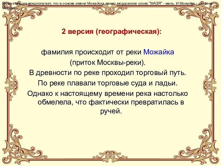 2 версия (географическая): фамилия происходит от реки Можайка (приток Москвы-реки). В древности по реке