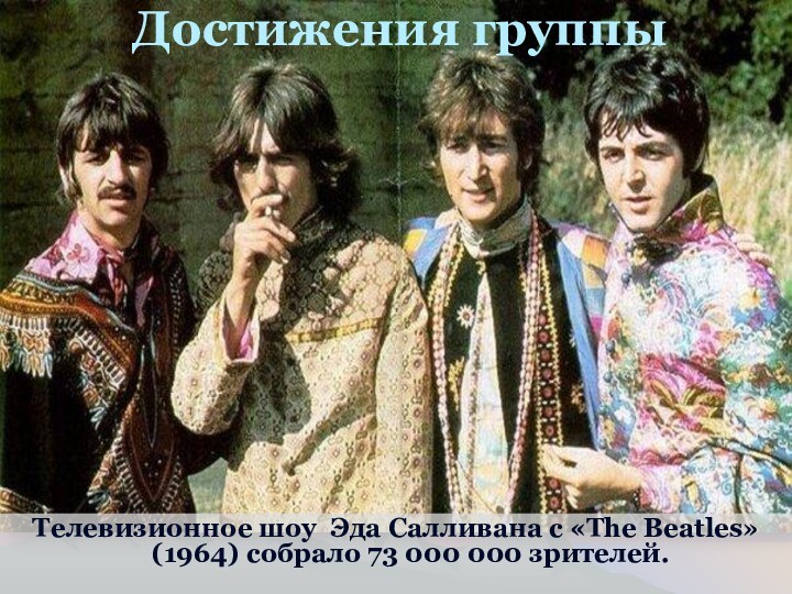 Достижения группы Телевизионное шоу Эда Салливана с «The Beatles» (1964) собрало 73 000 000 зрителей.