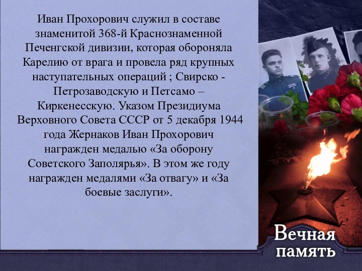 Иван Прохорович служил в составе знаменитой 368-й Краснознаменной Печенгской дивизии, которая обороняла Карелию от врага