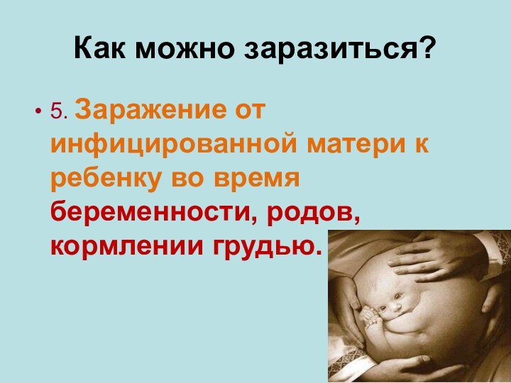 Как можно заразиться? 5. Заражение от инфицированной матери к ребенку во время беременности, родов, кормлении