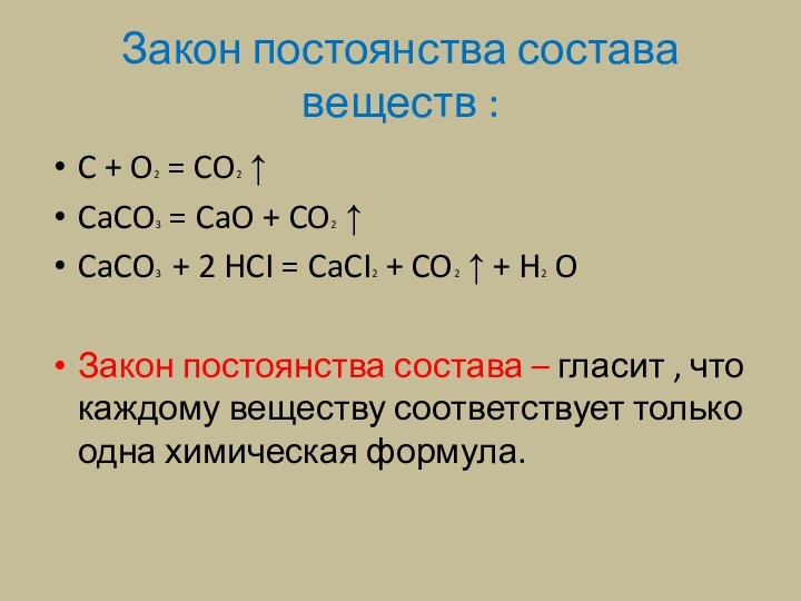 Закон постоянства состава веществ :C + O2 = CO2 ↑CaCO3 = CaO + CO2 ↑CaCO3