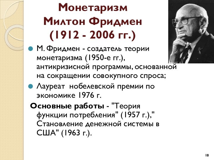Монетаризм Милтон Фридмен (1912 - 2006 гг.) М. Фридмен - создатель теории монетаризма (1950-е гг.),