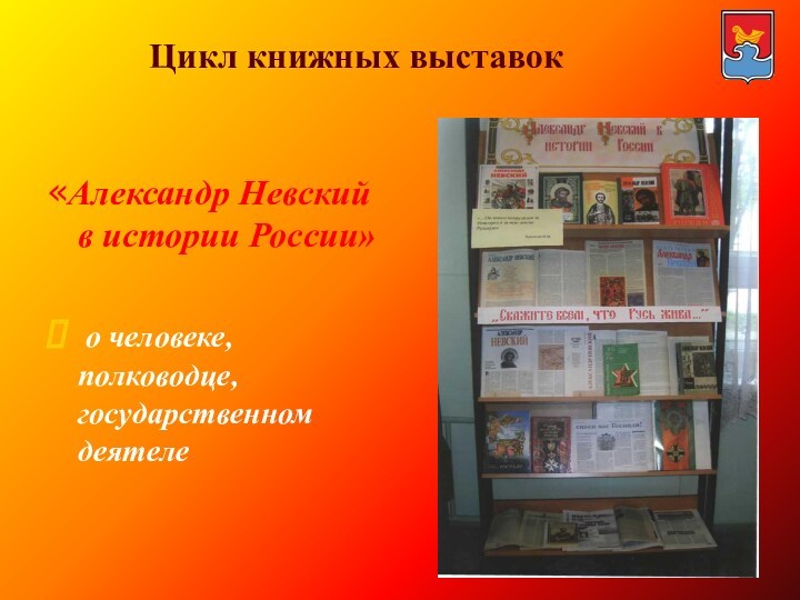 Цикл книжных выставок «Александр Невский в истории России»    о человеке, полководце, государственном
