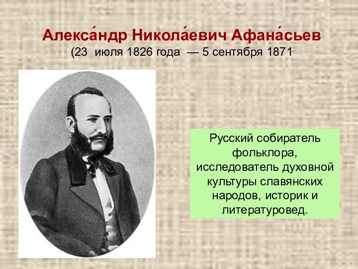 Алекса́ндр Никола́евич Афана́сьев (23  июля 1826 года  — 5 сентября 1871Русский собиратель фольклора, исследователь духовной культуры славянских