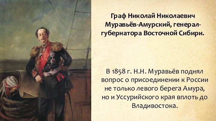 Граф Николай Николаевич Муравьёв-Амурский, генерал-губернатора Восточной Сибири. В 1858 г. Н.Н. Муравьёв поднял вопрос о