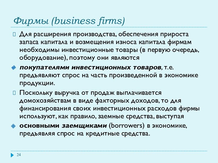 Фирмы (business firms)Для расширения производства, обеспечения прироста запаса капитала и возмещения износа капитала фирмам необходимы