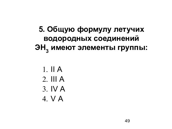 5. Общую формулу летучих водородных соединений ЭН3 имеют элементы группы:II А III А IV А