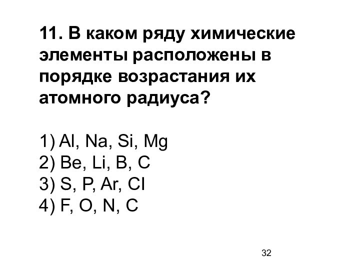 11. В каком ряду химические элементы расположены в порядке возрастания их атомного радиуса?  1)