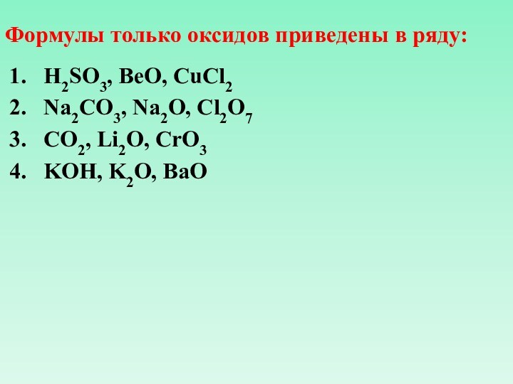 Формулы только оксидов приведены в ряду: H2SO3, BeO, CuCl2 Na2CO3, Na2O, Cl2O7 CO2, Li2O, CrO3